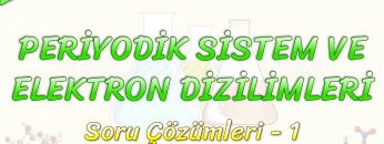 PERİYODİK SİSTEM VE ELEKTRON DİZİLİMLERİ / SORU ÇÖZÜMLERİ – 1