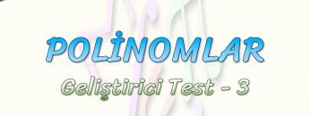 POLİNOMLAR / GELİŞTİRİCİ TEST – 3