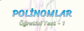 POLİNOMLAR / ÖĞRETİCİ TEST – 1