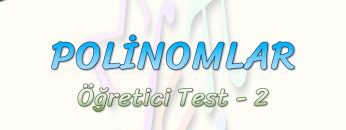 POLİNOMLAR / ÖĞRETİCİ TEST – 2