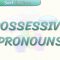POSSESSIVE PRONOUNS