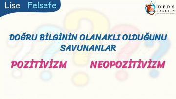POZİTİVİZ / NEOPOZİTİVİZM – DOĞRU BİLGİNİN OLANAKLI OLDUĞUNU SAVUNANLAR