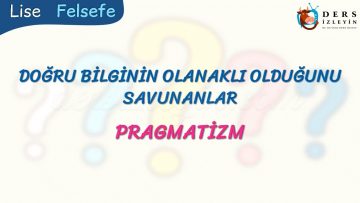 PRAGMATİZM – DOĞRU BİLGİNİN OLANAKLI OLDUĞUNU SAVUNANLAR