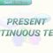 PRESENT CONTINUOUS TENSE