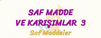 SAF MADDE VE KARIŞIMLAR  – 3 / SAF MADDE