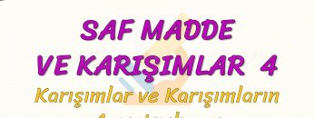 SAF MADDE VE KARIŞIMLAR – 4 / KARIŞIMLAR VE KARIŞIMLARIN AYRIŞMASI