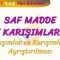 SAF MADDE VE KARIŞIMLAR – 4 / KARIŞIMLAR VE KARIŞIMLARIN AYRIŞMASI