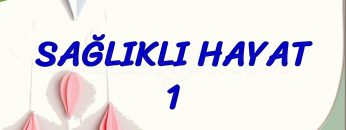 SAĞLIKLI HAYAT – 1