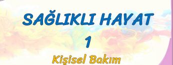 SAĞLIKLI HAYAT – 1 / KİŞİSEL BAKIM