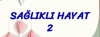 SAĞLIKLI HAYAT – 2