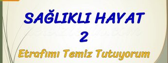 SAĞLIKLI HAYAT – 2 / ETRAFIMI TEMİZ TUTUYORUM