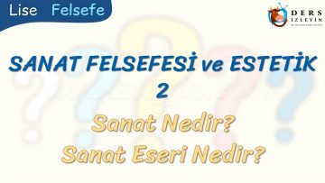 SANAT FELSEFESİ VE ESTETİK – 2 / SANAT NEDİR – SANAT ESERİ NEDİR