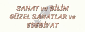 SANAT VE BİLİM GÜZEL SANATLAR VE EDEBİYAT