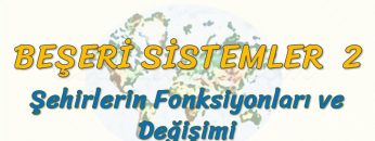 ŞEHİRLERİN FONKSİYONLARI VE DEĞİŞİMİ (BEŞERİ SİSTEMLER – 2) – AYT
