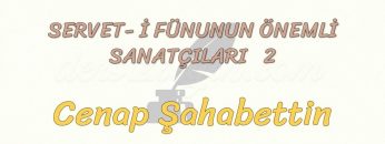 SERVET-İ FÜNUNUN ÖNEMLİ SANATÇILARI – 2