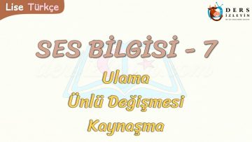 SES BİLGİSİ – 7 / ULAMA – ÜNLÜ DEĞİŞMESİ – KAYNAŞMA