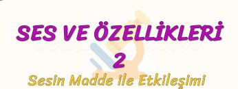 SES VE ÖZELLİKLERİ – 2 / SESİN MADDE İLE ETKİLEŞİMİ