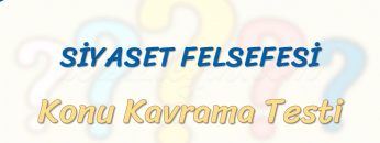 SİYASET FELSEFESİ / KONU KAVRAMA TESTİ