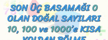 SON ÜÇ BASAMAĞI SIFIR OLAN DOĞAL SAYILARI 10-100-1000E KISA YOLDAN BÖLME
