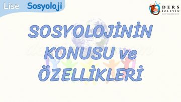 SOSYOLOJİNİN KONUSU VE ÖZELLİKLERİ