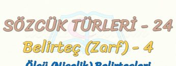 SÖZCÜK TÜRLERİ – 24 / BELİRTEÇ – 4