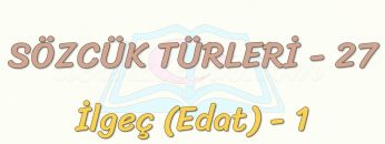 SÖZCÜK TÜRLERİ – 27 / İLGEÇ -1