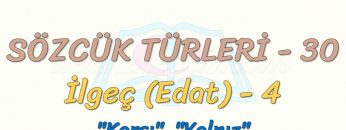 SÖZCÜK TÜRLERİ – 30 / İLGEÇ – 4