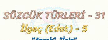 SÖZCÜK TÜRLERİ – 31 / İLGEÇ – 5