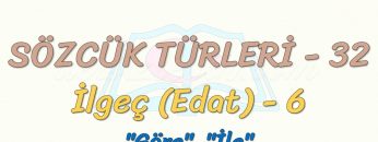 SÖZCÜK TÜRLERİ – 32 / İLGEÇ – 6