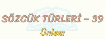 SÖZCÜK TÜRLERİ – 39  / ÜNLEM