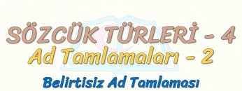 SÖZCÜK TÜRLERİ – 4 / AD TAMLAMALARI – 2