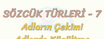 SÖZCÜK TÜRLERİ – 7 / ADLARIN ÇEKİMİ – ADLARDA KÜÇÜLME