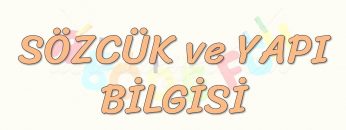 SÖZCÜK VE YAPI BİLGİSİ