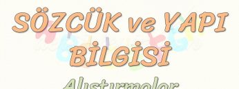 SÖZCÜK VE YAPI BİLGİSİ – ALIŞTIRMALAR