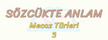 SÖZCÜKTE ANLAM / MECAZ – MÜRSEL (DÜZDEĞİŞMECE)