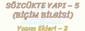 SÖZCÜKTE YAPI – 5 / YAPIM EKLERİ – 2