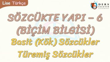 SÖZCÜKTE YAPI – 6 / BASİT SÖZCÜKLER -TÜREMİŞ SÖZCÜKLER