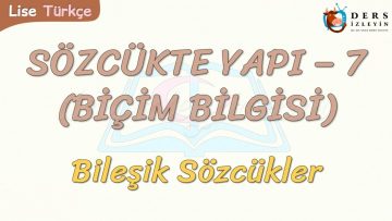 SÖZCÜKTE YAPI -7 / BİLEŞİK SÖZCÜKLER