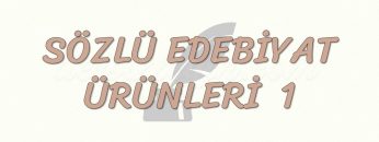 SÖZLÜ EDEBİYAT ÜRÜNLERİ – 1
