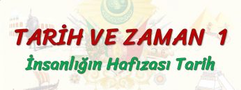 TARİH VE ZAMAN – 1 / İNSANLIĞIN HAFIZASI TARİH