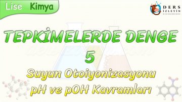 TEPKİMELERDE DENGE – 5 / SUYUN OTOİYONİZASYONU – pH VE pOH KAVRAMLARI