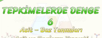 TEPKİMELERDE DENGE – 6 / ASİT VE BAZ TANIMLARI – ASİT VE BAZLARIN KUVVETLERİ