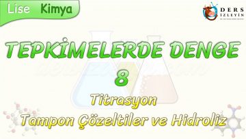 TEPKİMELERDE DENGE – 8 / TİTRASYON -TAMPON ÇÖZELTİLER VE HİDROLİZ