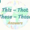 This, That, These, Those / Answers 7. Ders