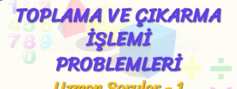 TOPLAMA VE ÇIKARMA İŞLEMİ PROBLEMLERİ / GELİŞTİRİCİ SORULAR – 1