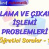 TOPLAMA VE ÇIKARMA İŞLEMİ PROBLEMLERİ / ÖĞRETİCİ SORULAR – 1