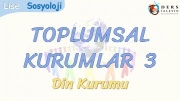 TOPLUMSAL KURUMLAR – 3 / DİN KURUMU