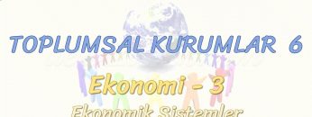 TOPLUMSAL KURUMLAR – 6 / EKONOMİ – 3