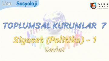 TOPLUMSAL KURUMLAR – 7 / SİYASET – 1