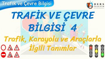 TRAFİK VE ÇEVRE BİLGİSİ – 4 / TRAFİK, KARAYOLU VE ARAÇLARLA İLGİLİ TANIMLAR